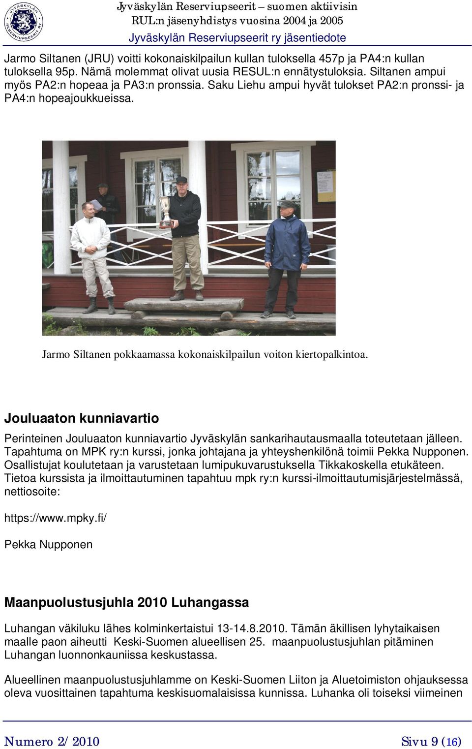 Jouluaaton kunniavartio Perinteinen Jouluaaton kunniavartio Jyväskylän sankarihautausmaalla toteutetaan jälleen. Tapahtuma on MPK ry:n kurssi, jonka johtajana ja yhteyshenkilönä toimii Pekka Nupponen.