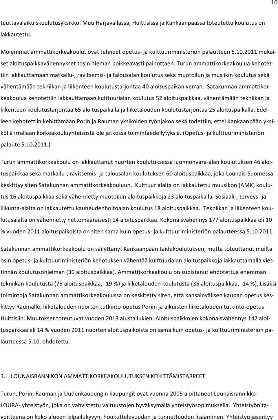 Turun ammattikorkeakoulua kehotet- tiin lakkauttamaan matkailu-, ravitsemis- ja talousalan koulutus sekä muotoilun ja musiikin koulutus sekä vähentämään tekniikan ja liikenteen koulutustarjontaa 40