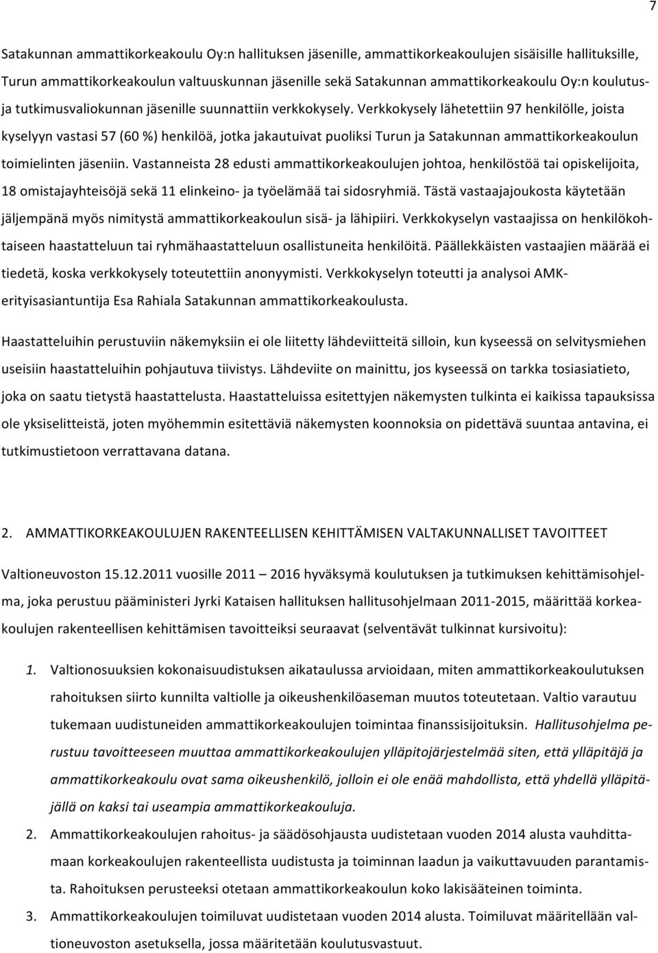Verkkokysely lähetettiin 97 henkilölle, joista kyselyyn vastasi 57 (60 %) henkilöä, jotka jakautuivat puoliksi Turun ja Satakunnan ammattikorkeakoulun toimielinten jäseniin.