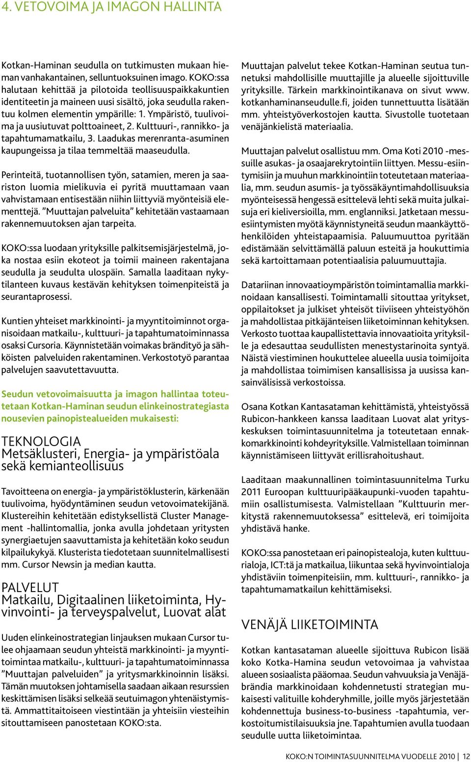 Ympäristö, tuulivoima ja uusiutuvat polttoaineet, 2. Kulttuuri-, rannikko- ja tapahtumamatkailu, 3. Laadukas merenranta-asuminen kaupungeissa ja tilaa temmeltää maaseudulla.