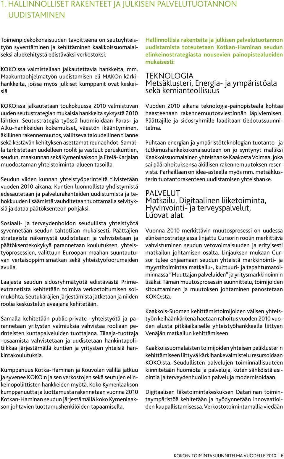 KOKO:ssa jalkautetaan toukokuussa 2010 valmistuvan uuden seutustrategian mukaisia hankkeita syksystä 2010 lähtien.
