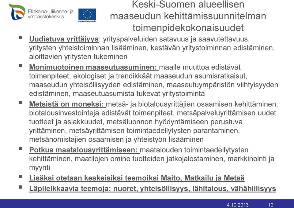 yhteisöllisyyden edistäminen, maaseutuympäristön viihtyisyyden edistäminen, maaseutuasumista tukevat yritystoiminta Metsistä on moneksi: metsä- ja biotalousyrittäjien osaamisen kehittäminen,