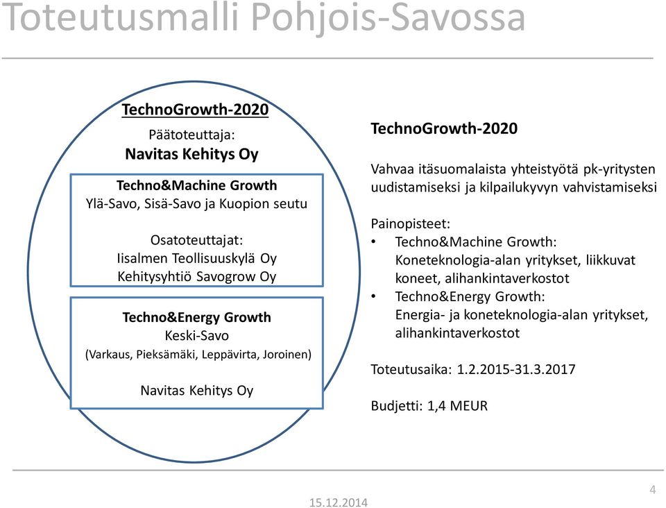 itäsuomalaista yhteistyötä pk-yritysten uudistamiseksi ja kilpailukyvyn vahvistamiseksi Painopisteet: Techno&Machine Growth: Koneteknologia-alan yritykset, liikkuvat