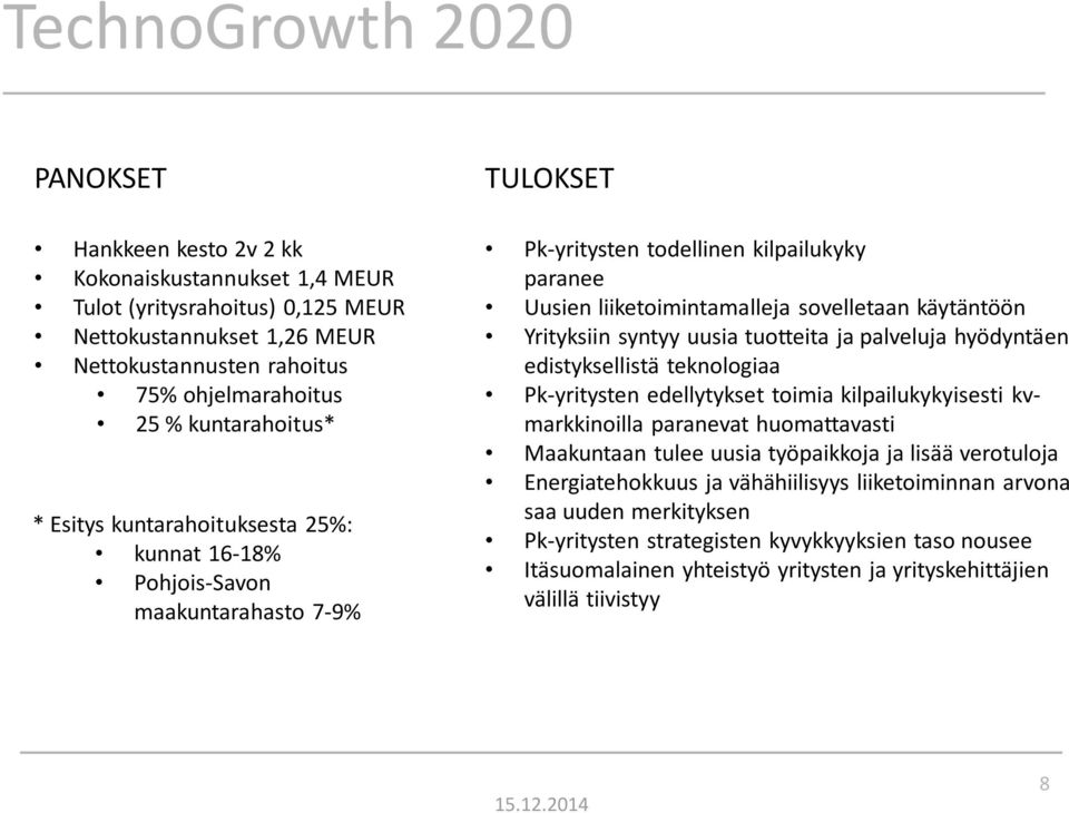 uusia tuotteita ja palveluja hyödyntäen edistyksellistä teknologiaa Pk-yritysten edellytykset toimia kilpailukykyisesti kvmarkkinoilla paranevat huomattavasti Maakuntaan tulee uusia työpaikkoja ja