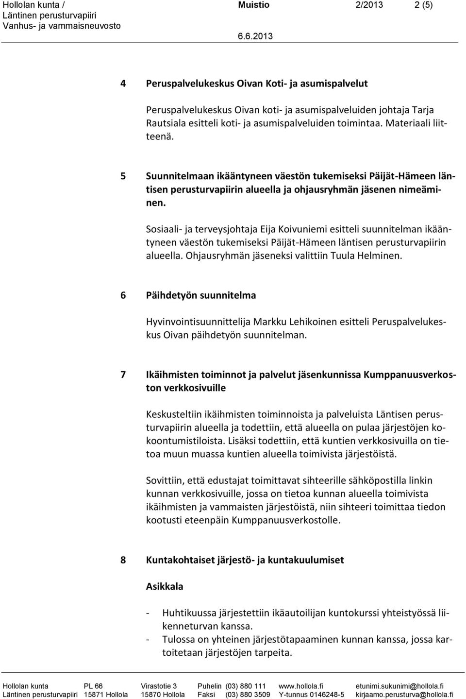 Sosiaali- ja terveysjohtaja Eija Koivuniemi esitteli suunnitelman ikääntyneen väestön tukemiseksi Päijät-Hämeen läntisen perusturvapiirin alueella. Ohjausryhmän jäseneksi valittiin Tuula Helminen.