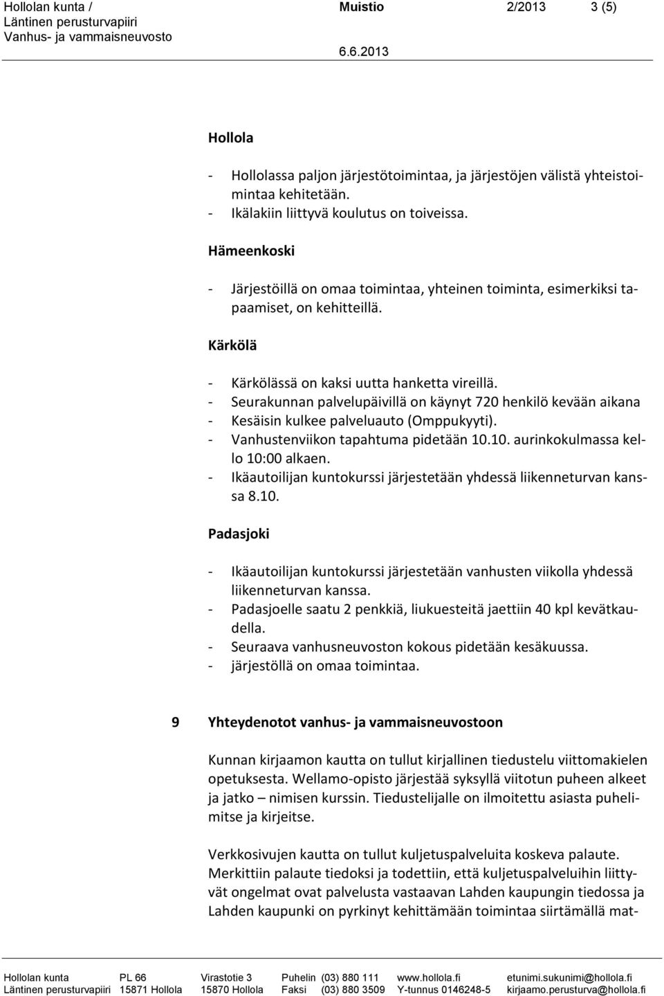 - Seurakunnan palvelupäivillä on käynyt 720 henkilö kevään aikana - Kesäisin kulkee palveluauto (Omppukyyti). - Vanhustenviikon tapahtuma pidetään 10.10. aurinkokulmassa kello 10:00 alkaen.