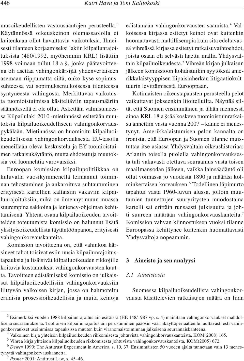 asemaan riippumatta siitä, onko kyse sopimussuhteessa vai sopimuksenulkoisessa tilanteessa syntyneestä vahingosta.