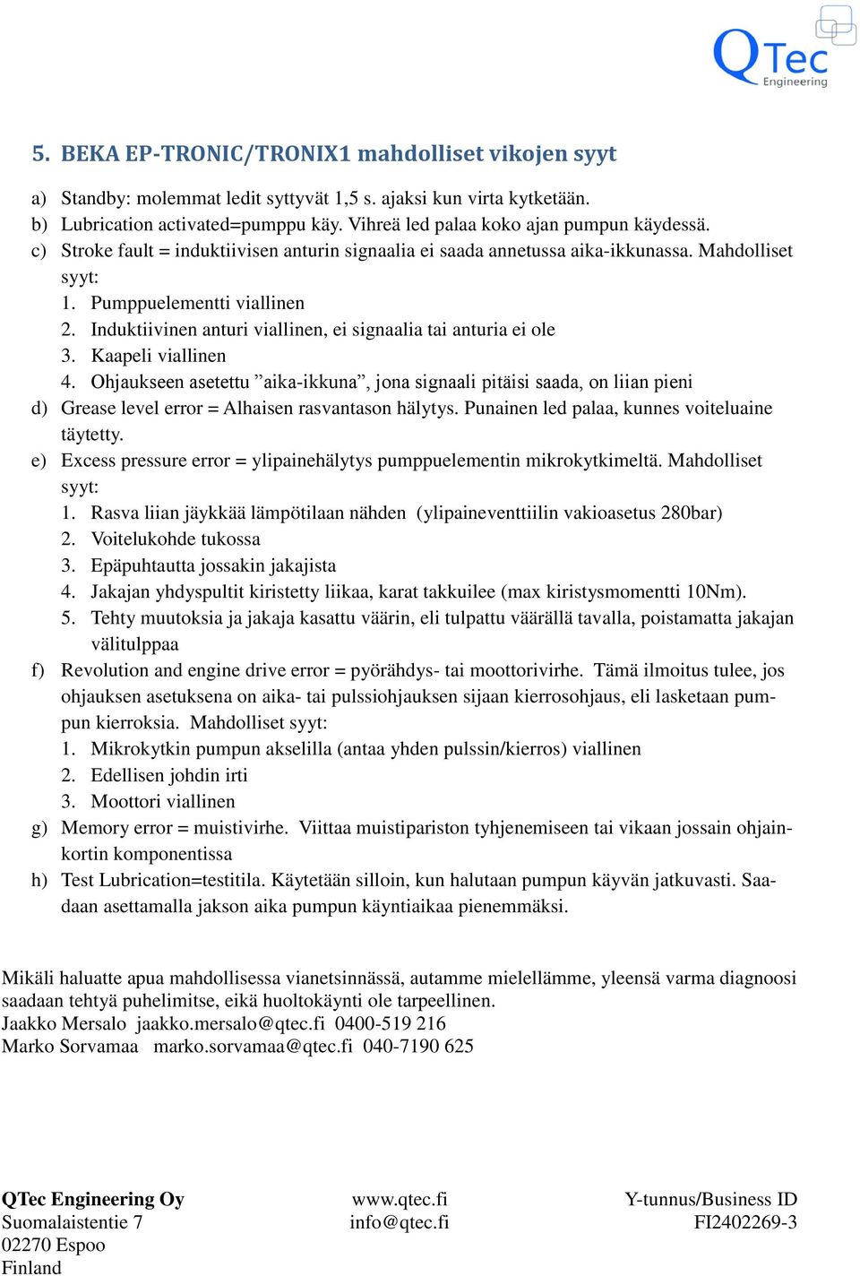 Induktiivinen anturi viallinen, ei signaalia tai anturia ei ole 3. Kaapeli viallinen 4.