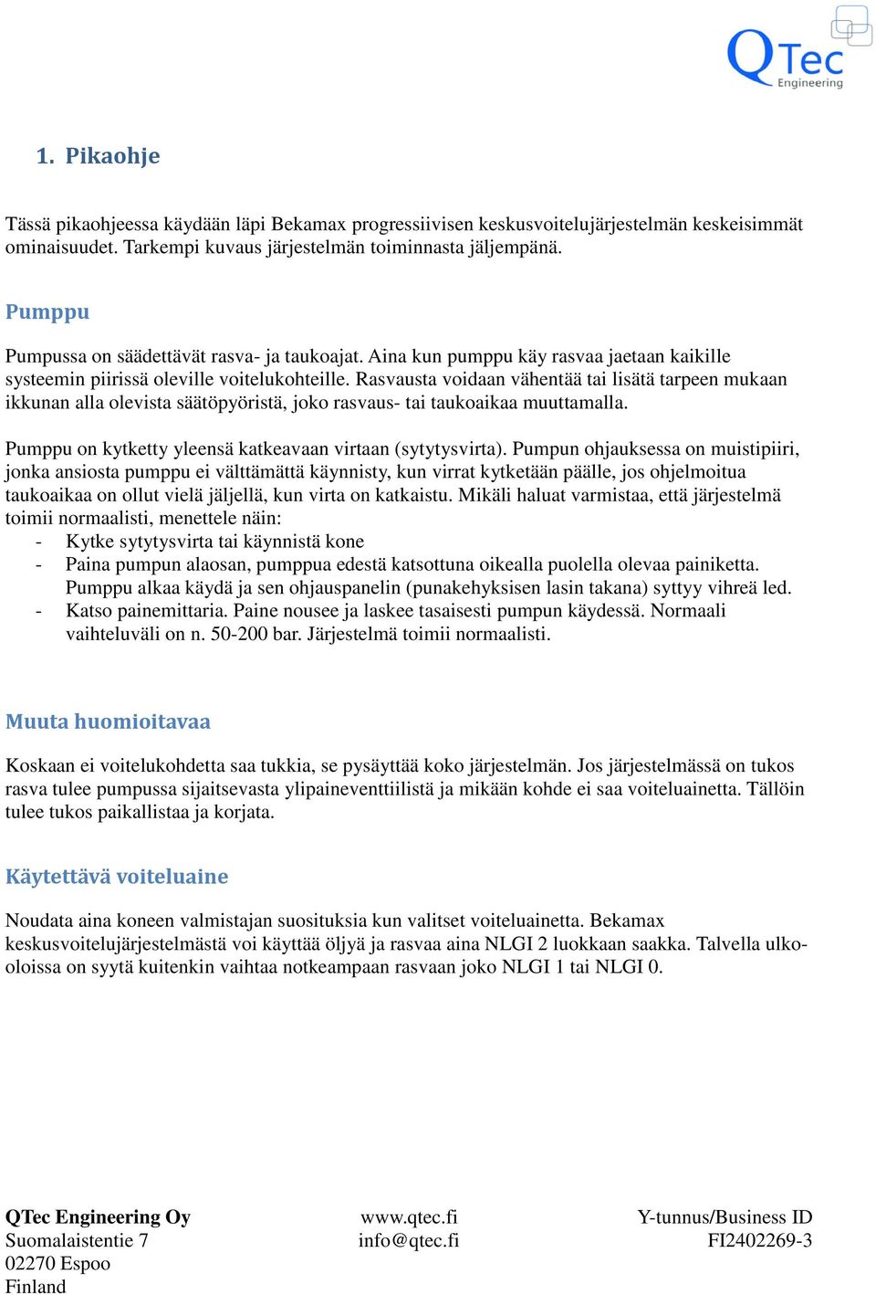 Rasvausta voidaan vähentää tai lisätä tarpeen mukaan ikkunan alla olevista säätöpyöristä, joko rasvaus- tai taukoaikaa muuttamalla. Pumppu on kytketty yleensä katkeavaan virtaan (sytytysvirta).