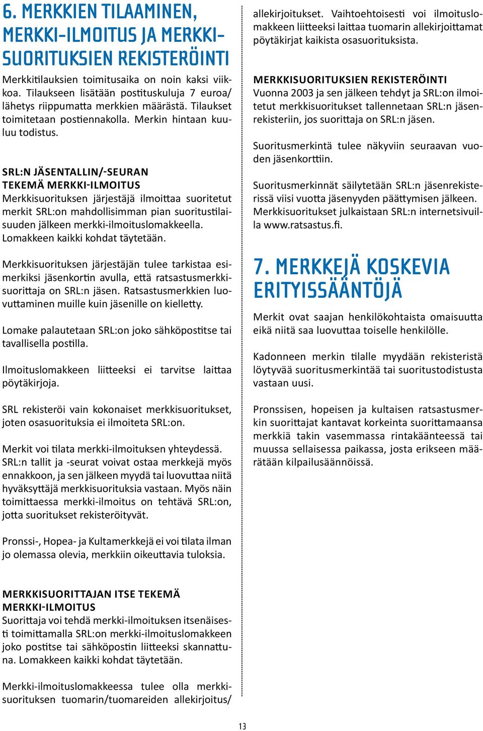 SRL:n jäsentallin/-seuran tekemä merkki-ilmoitus Merkkisuorituksen järjestäjä ilmoittaa suoritetut merkit SRL:on mahdollisimman pian suoritustilaisuuden jälkeen merkki-ilmoituslomakkeella.