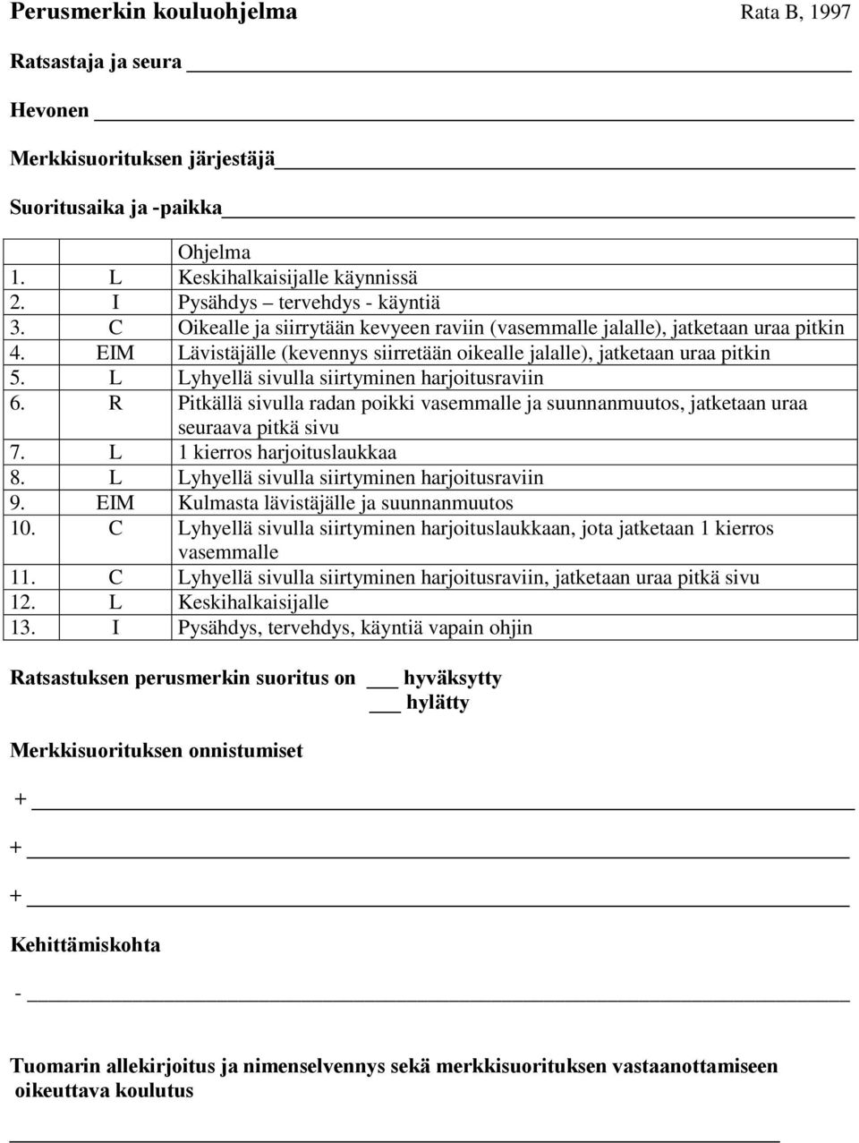 L Lyhyellä sivulla siirtyminen harjoitusraviin 6. R Pitkällä sivulla radan poikki vasemmalle ja suunnanmuutos, jatketaan uraa seuraava pitkä sivu 7. L 1 kierros harjoituslaukkaa 8.