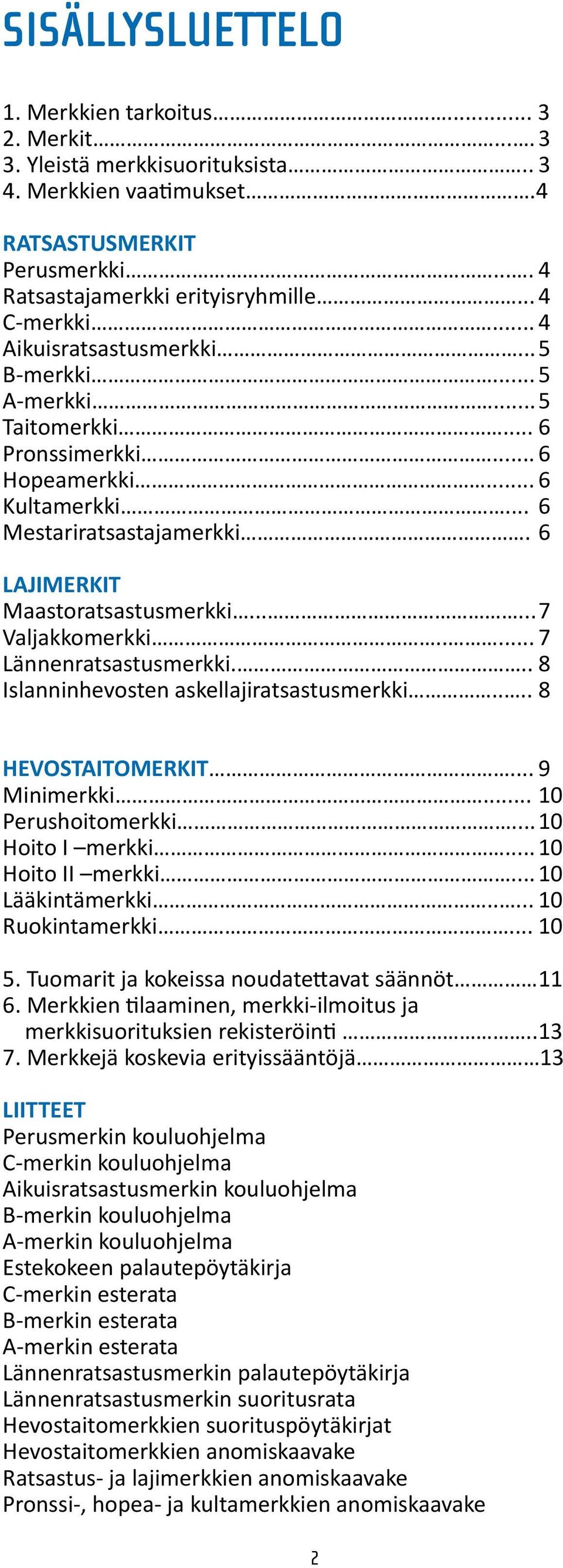 ..... 7 Valjakkomerkki..... 7 Lännenratsastusmerkki... 8 Islanninhevosten askellajiratsastusmerkki.... 8 HEVOSTAITOMERKIT... 9 Minimerkki... 10 Perushoitomerkki... 10 Hoito I merkki.