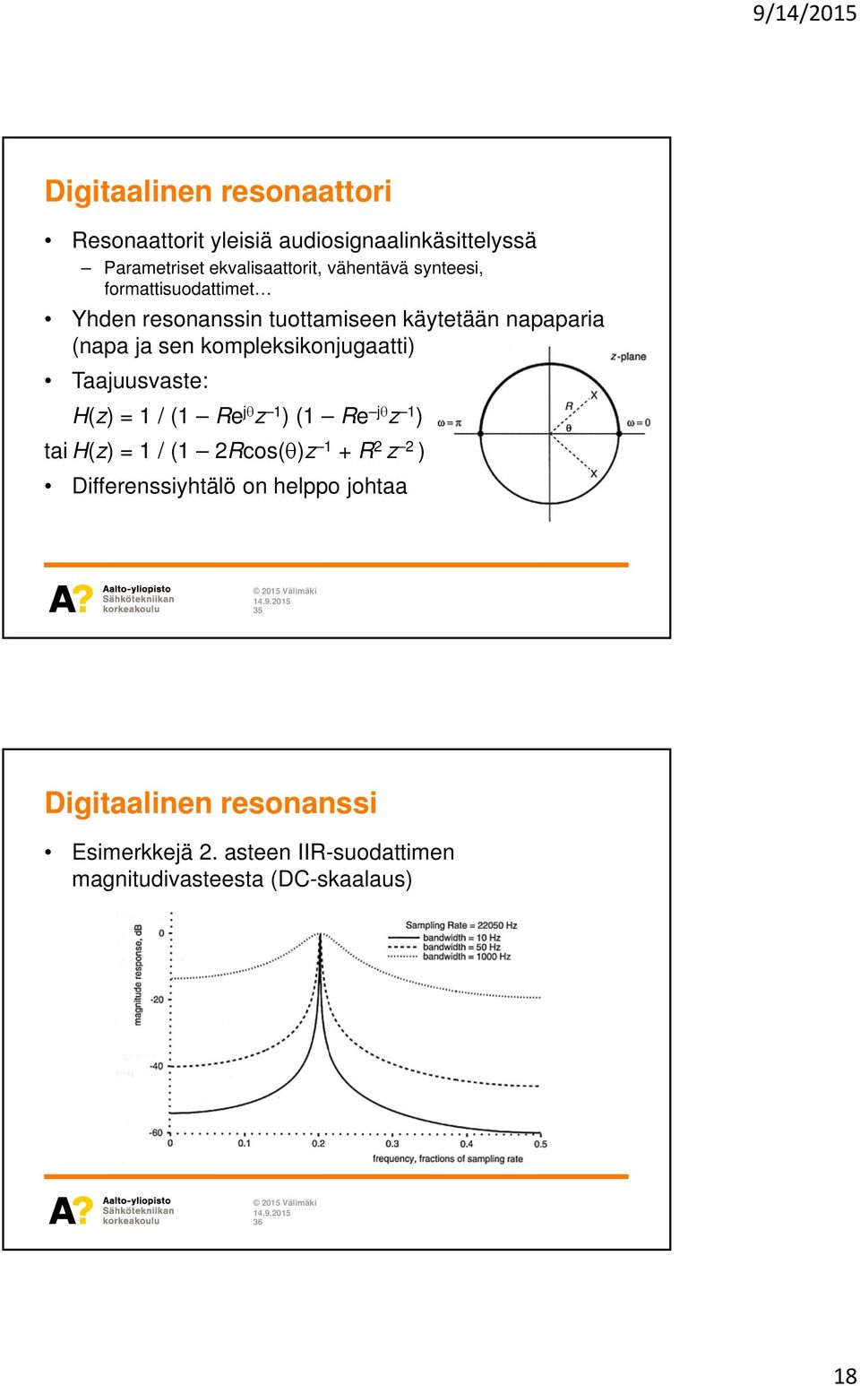 Taajuusvaste: H(z) = 1 / (1 Re j z 1 ) (1 Re j z 1 ) tai H(z) = 1 / (1 2Rcos( )z 1 + R 2 z 2 ) Differenssiyhtälö on