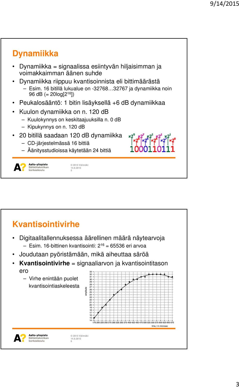 120 db Kuulokynnys on keskitaajuuksilla n. 0 db Kipukynnys on n.