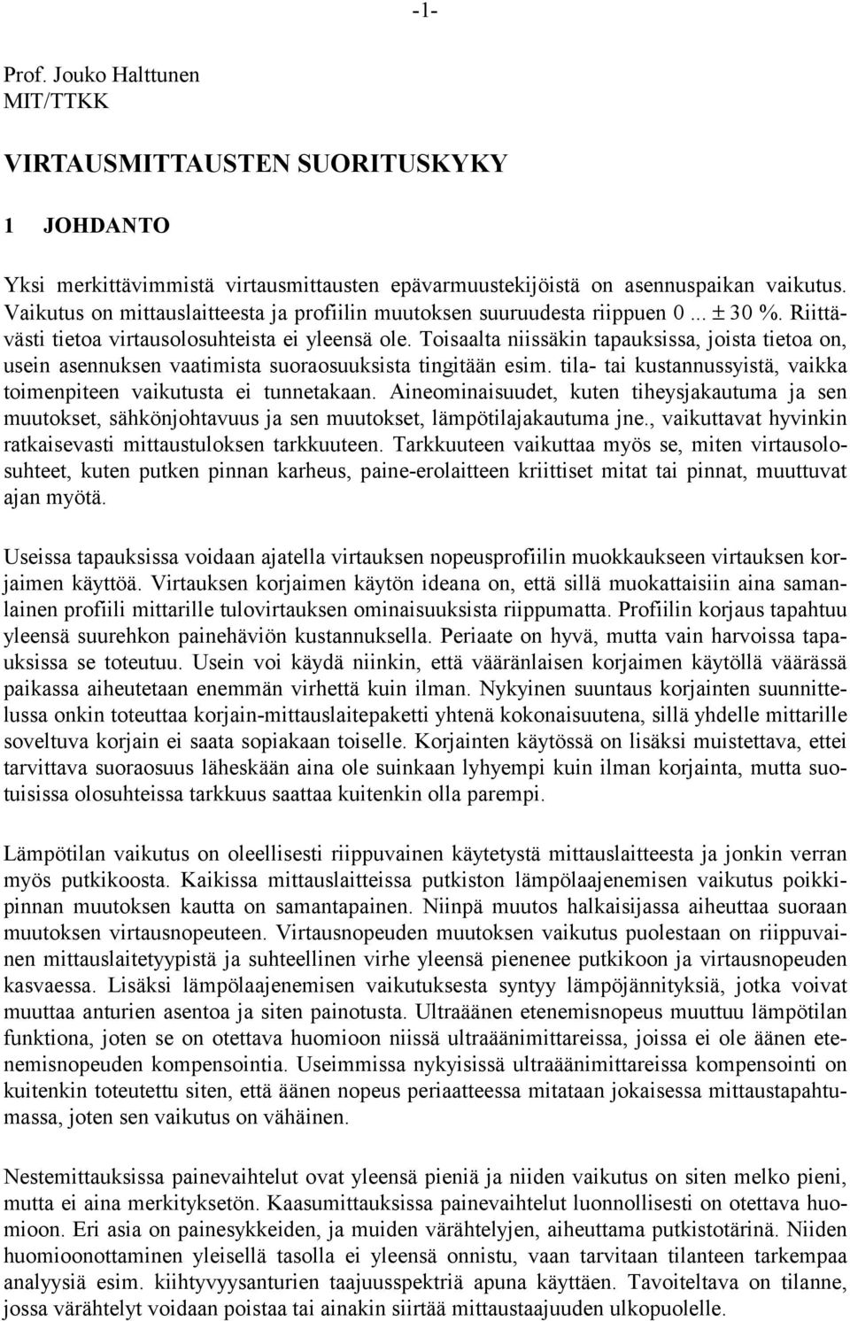 Toisaalta niissäkin tapauksissa, joista tietoa on, usein asennuksen vaatimista suoraosuuksista tingitään esim. tila- tai kustannussyistä, vaikka toimenpiteen vaikutusta ei tunnetakaan.