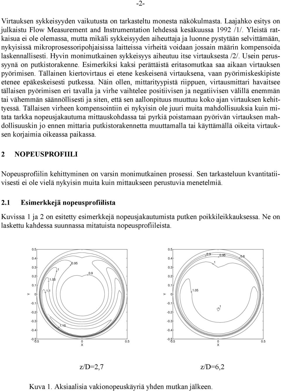 laskennallisesti. Hyvin monimutkainen sykkeisyys aiheutuu itse virtauksesta /2/. Usein perussyynä on putkistorakenne. Esimerkiksi kaksi perättäistä eritasomutkaa saa aikaan virtauksen pyörimisen.