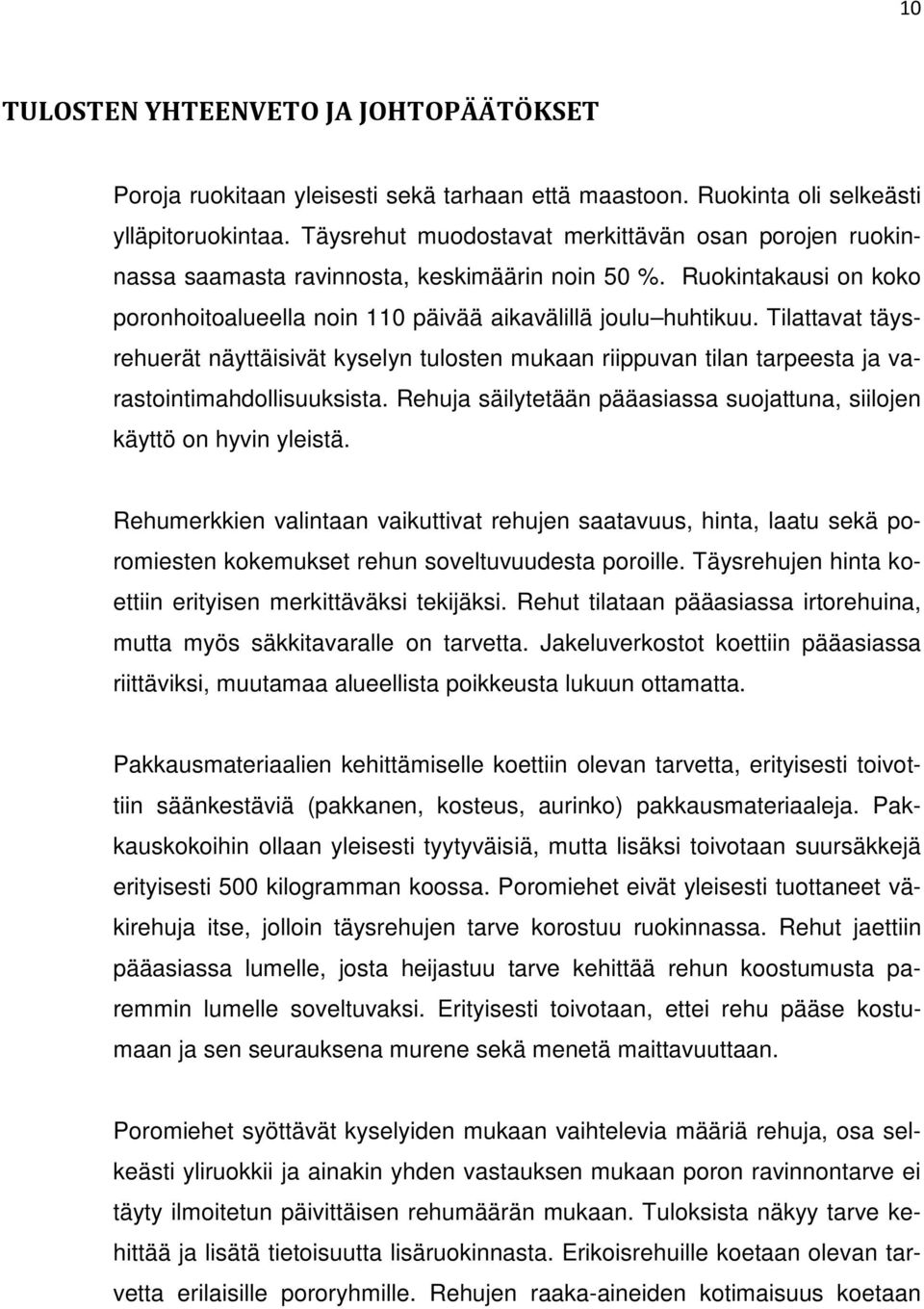 Tilattavat täysrehuerät näyttäisivät kyselyn tulosten mukaan riippuvan tilan tarpeesta ja varastointimahdollisuuksista. Rehuja säilytetään pääasiassa suojattuna, siilojen käyttö on hyvin ylstä.