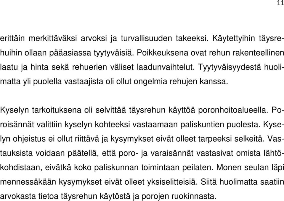 Kyselyn tarkoituksena oli selvittää täysrehun käyttöä poronhoitoalueella. Poroisännät valittiin kyselyn kohteeksi vastaamaan paliskuntien puolesta.