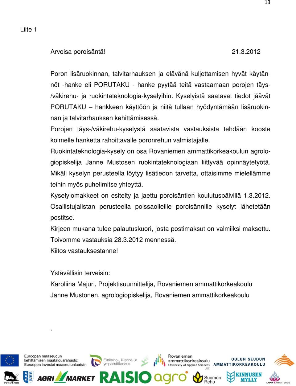 Porojen täys-/väkirehu-kyselystä saatavista vastauksista tehdään kooste kolmelle hanketta rahoittavalle poronrehun valmistajalle.