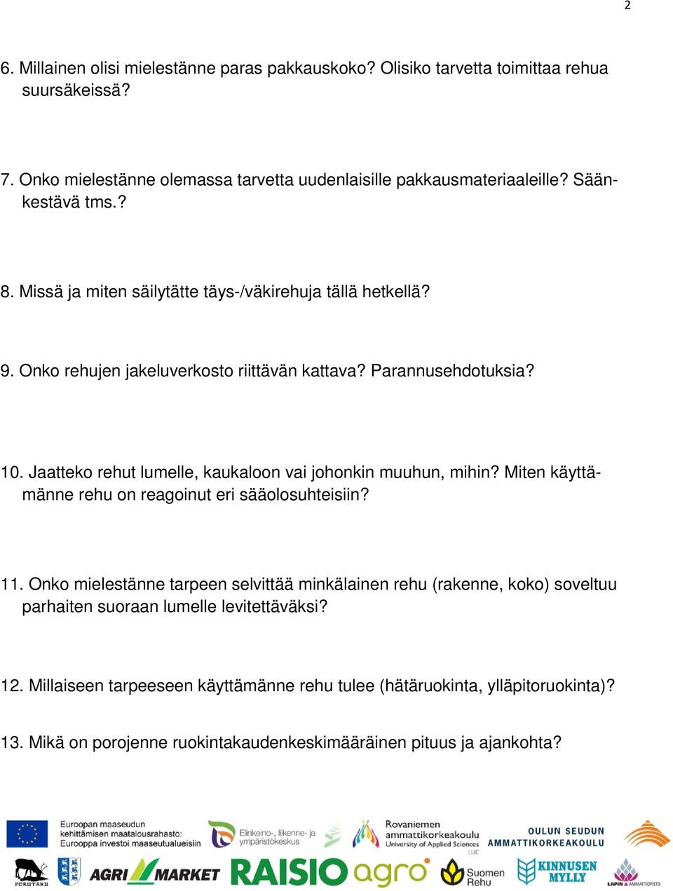 Jaatteko rehut lumelle, kaukaloon vai johonkin muuhun, mihin? Miten käyttämänne rehu on reagoinut eri sääolosuhtsiin? 11.