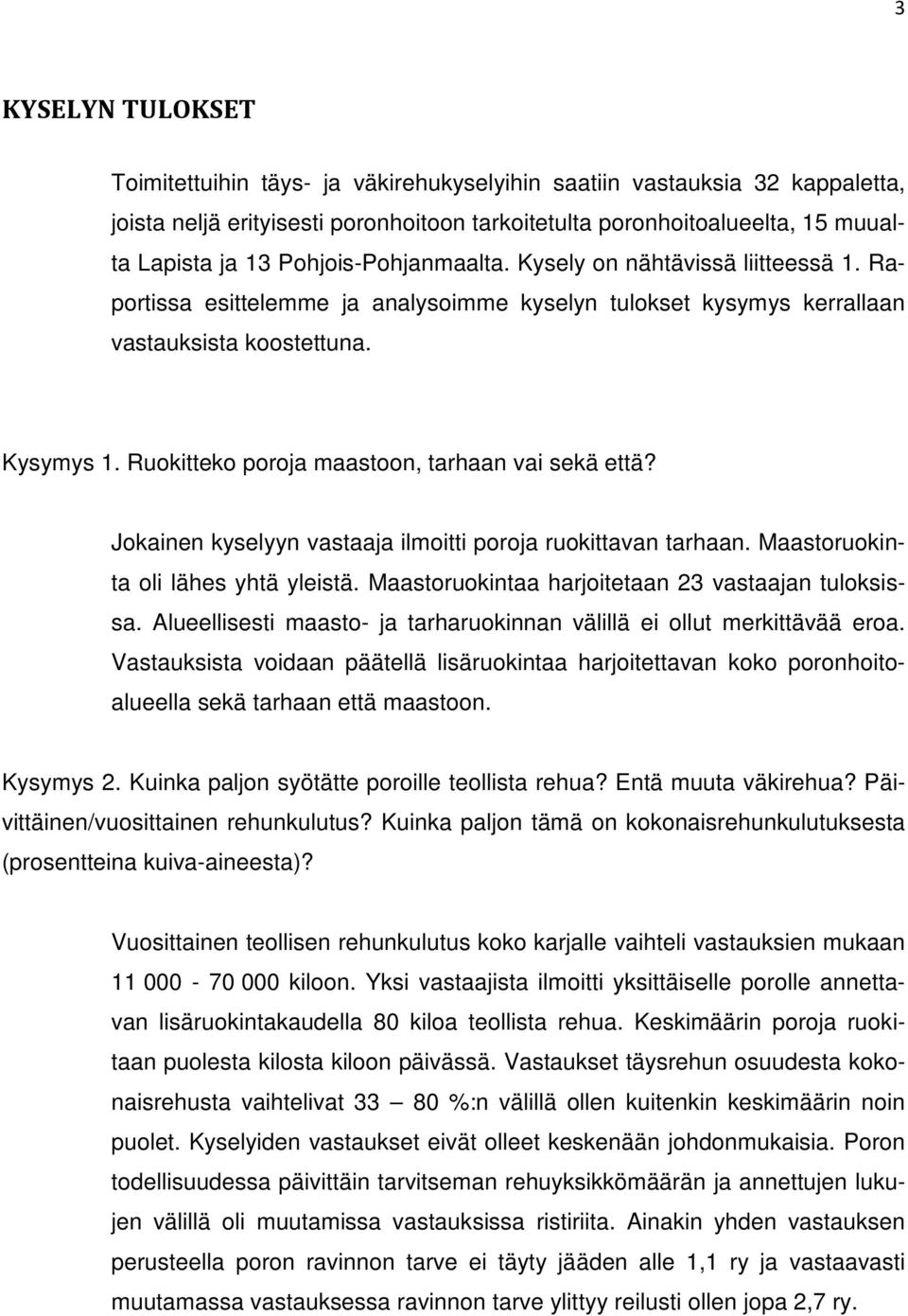 Ruokitteko poroja maastoon, tarhaan vai sekä että? Jokainen kyselyyn vastaaja ilmoitti poroja ruokittavan tarhaan. Maastoruokinta oli lähes yhtä ylstä.
