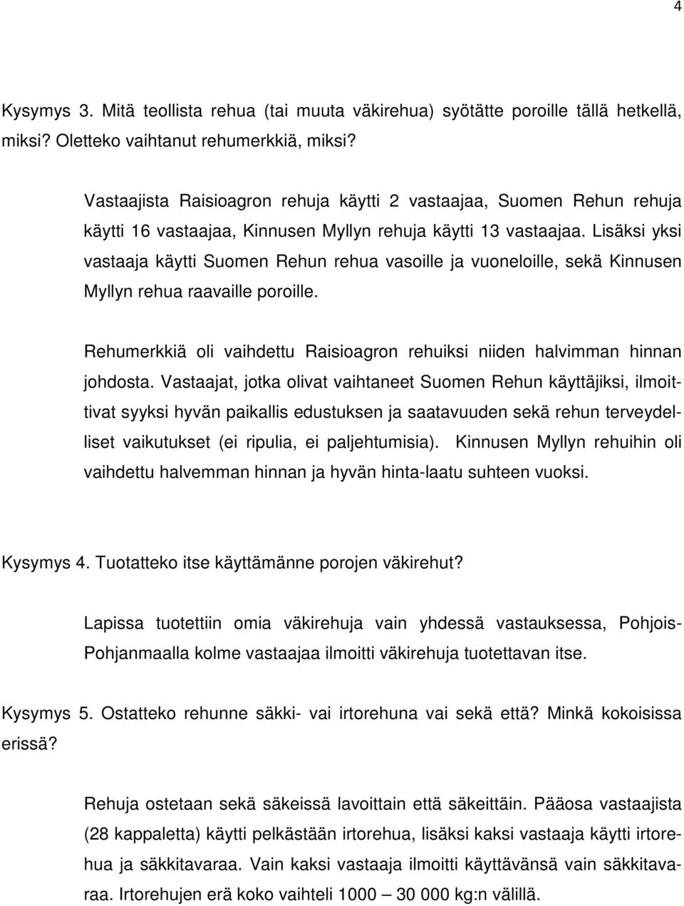 Lisäksi yksi vastaaja käytti Suomen Rehun rehua vasoille ja vuoneloille, sekä Kinnusen Myllyn rehua raavaille poroille. Rehumerkkiä oli vaihdettu Raisioagron rehuiksi niiden halvimman hinnan johdosta.