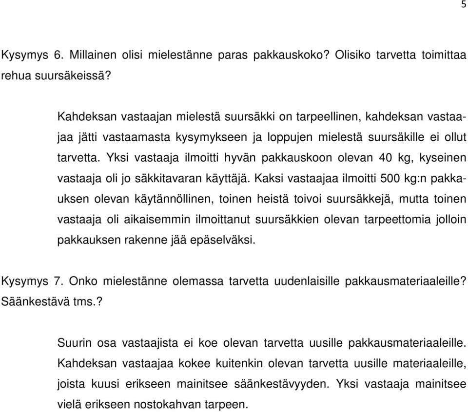 Yksi vastaaja ilmoitti hyvän pakkauskoon olevan 40 kg, kysnen vastaaja oli jo säkkitavaran käyttäjä.