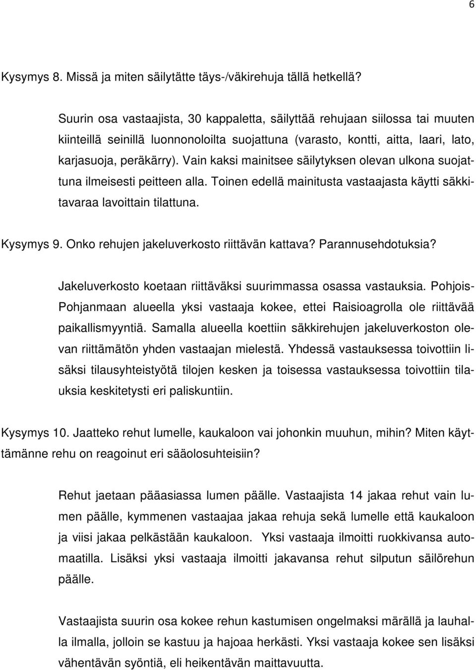 Vain kaksi mainitsee säilytyksen olevan ulkona suojattuna ilmsesti ptteen alla. Toinen edellä mainitusta vastaajasta käytti säkkitavaraa lavoittain tilattuna. Kysymys 9.