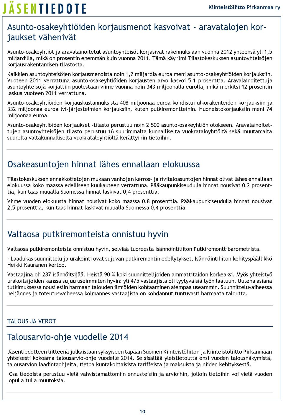 Kaikkien asuntoyhteisöjen korjausmenoista noin 1,2 miljardia euroa meni asunto-osakeyhtiöiden korjauksiin. Vuoteen 2011 verrattuna asunto-osakeyhtiöiden korjausten arvo kasvoi 5,1 prosenttia.