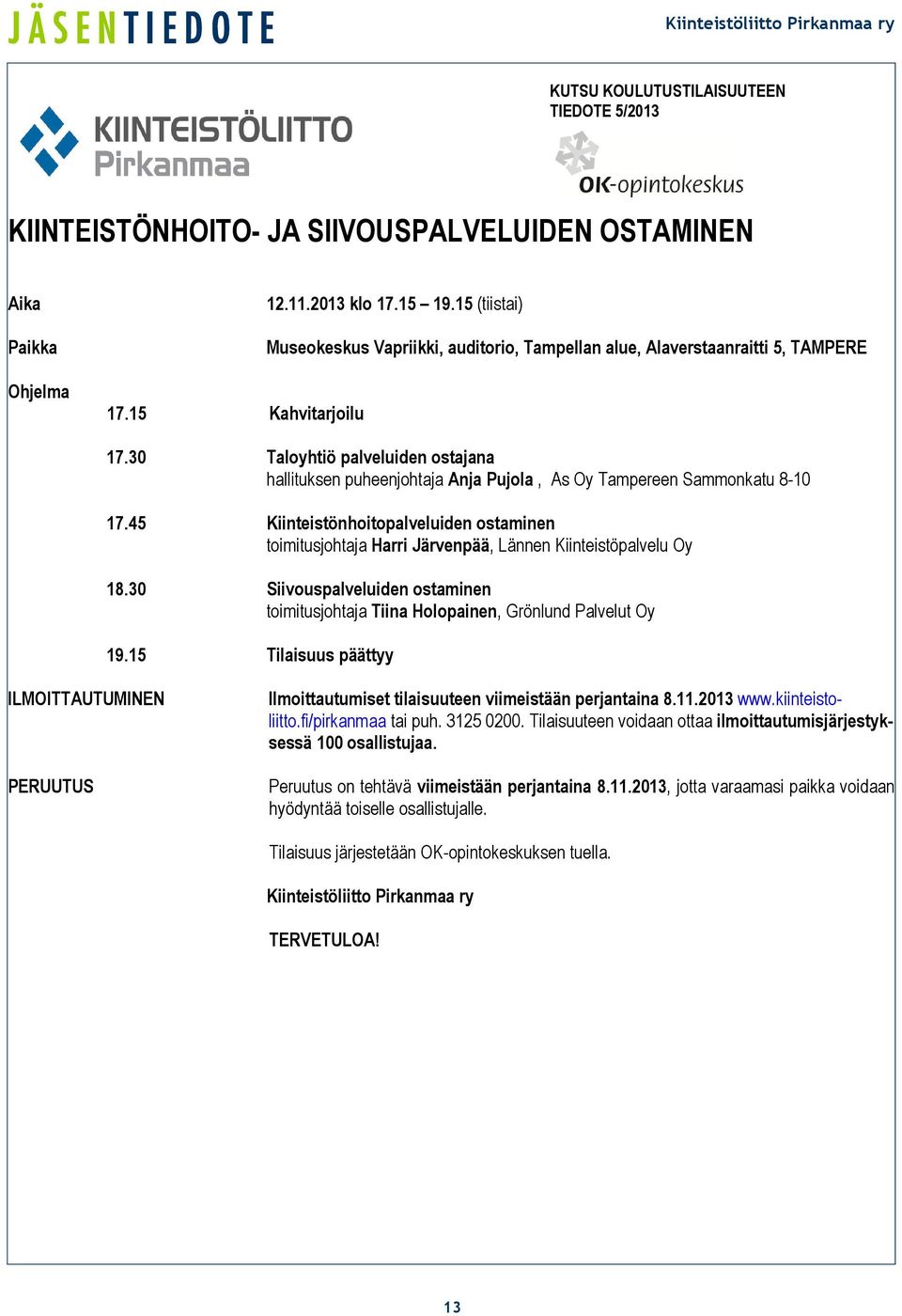 30 Taloyhtiö palveluiden ostajana hallituksen puheenjohtaja Anja Pujola, As Oy Tampereen Sammonkatu 8-10 17.