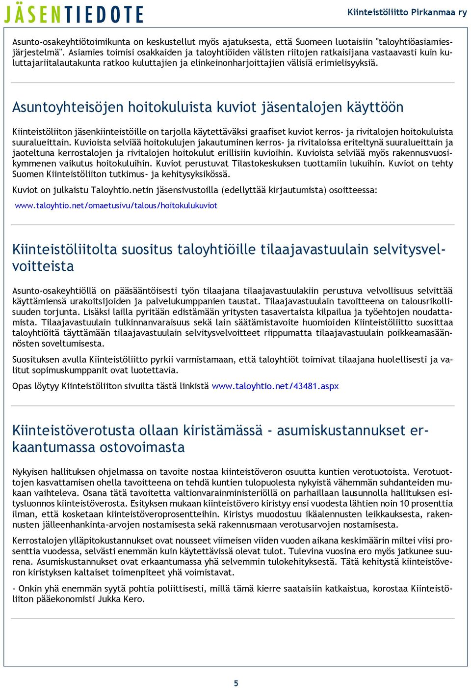 Asuntoyhteisöjen hoitokuluista kuviot jäsentalojen käyttöön Kiinteistöliiton jäsenkiinteistöille on tarjolla käytettäväksi graafiset kuviot kerros- ja rivitalojen hoitokuluista suuralueittain.