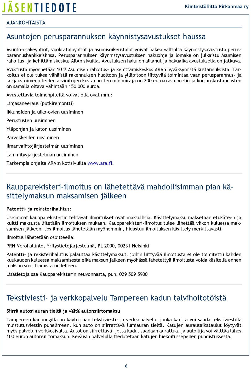 Avustusta myönnetään 10 % Asumisen rahoitus- ja kehittämiskeskus ARAn hyväksymistä kustannuksista.