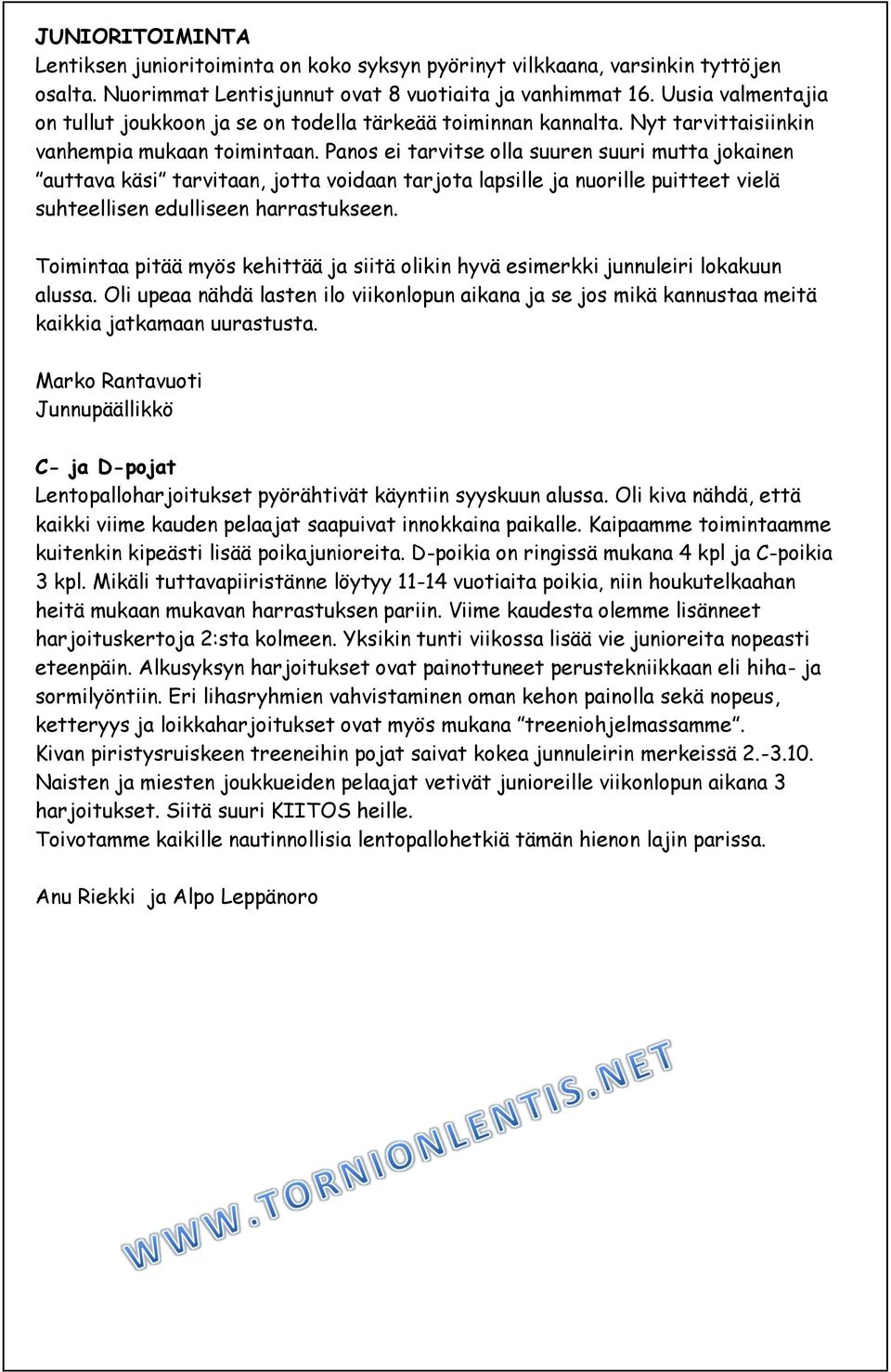 Panos ei tarvitse olla suuren suuri mutta jokainen auttava käsi tarvitaan, jotta voidaan tarjota lapsille ja nuorille puitteet vielä suhteellisen edulliseen harrastukseen.