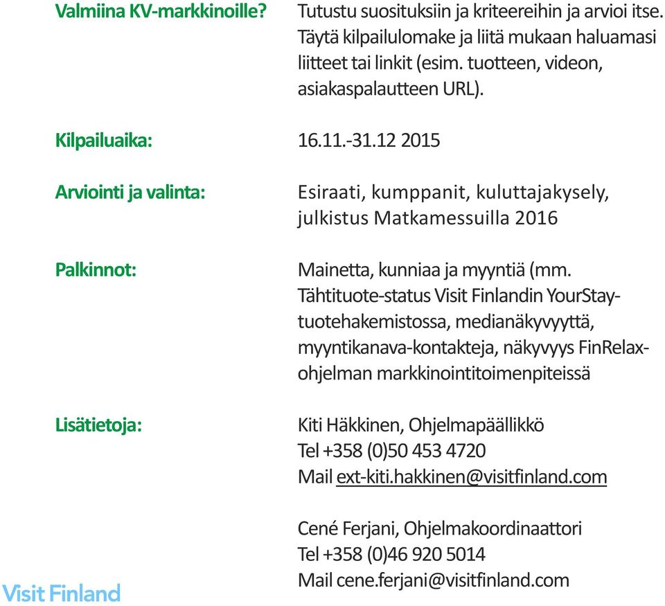 12 2015 Arviointi ja valinta: Palkinnot: Lisätietoja: Esiraati, kumppanit, kuluttajakysely, julkistus Matkamessuilla 2016 Mainetta, kunniaa ja myyntiä (mm.