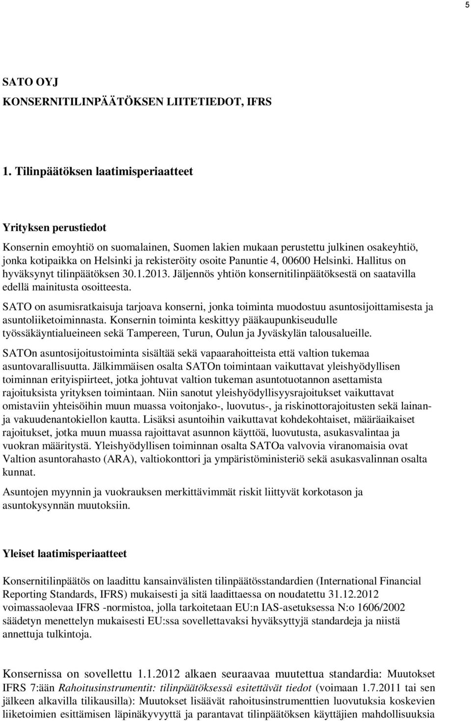 Panuntie 4, 00600 Helsinki. Hallitus on hyväksynyt tilinpäätöksen 30.1.2013. Jäljennös yhtiön konsernitilinpäätöksestä on saatavilla edellä mainitusta osoitteesta.
