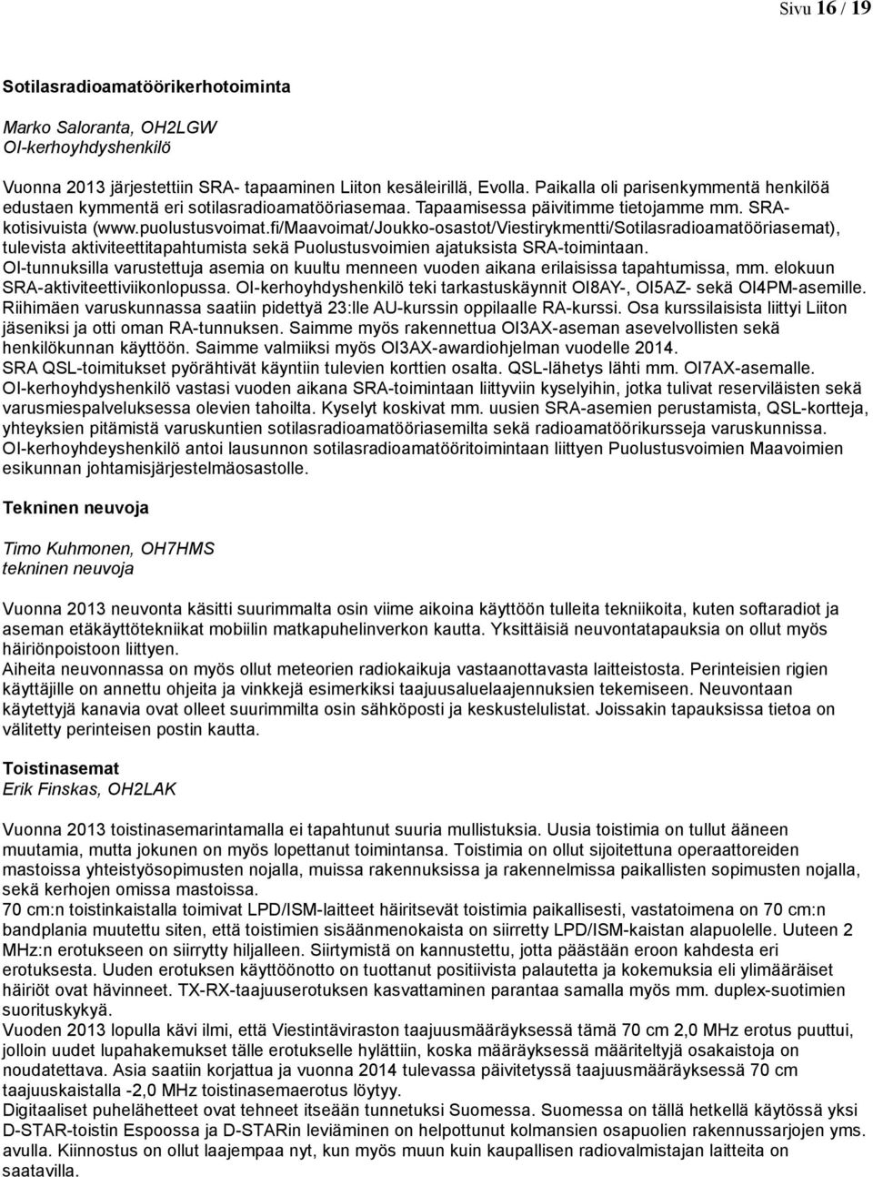 fi/maavoimat/joukko-osastot/viestirykmentti/sotilasradioamatööriasemat), tulevista aktiviteettitapahtumista sekä Puolustusvoimien ajatuksista SRA-toimintaan.
