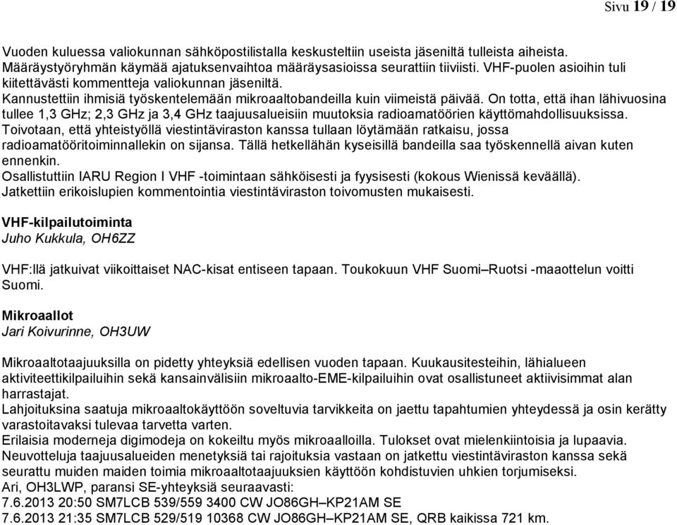 On totta, että ihan lähivuosina tullee 1,3 GHz; 2,3 GHz ja 3,4 GHz taajuusalueisiin muutoksia radioamatöörien käyttömahdollisuuksissa.