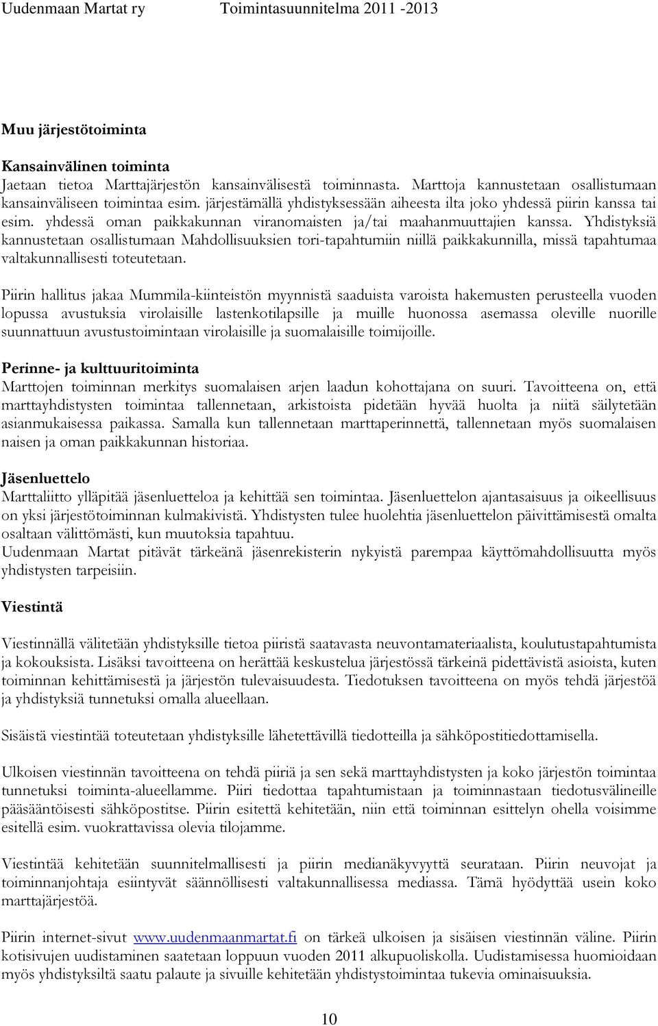 Yhdistyksiä kannustetaan osallistumaan Mahdollisuuksien tori-tapahtumiin niillä paikkakunnilla, missä tapahtumaa valtakunnallisesti toteutetaan.