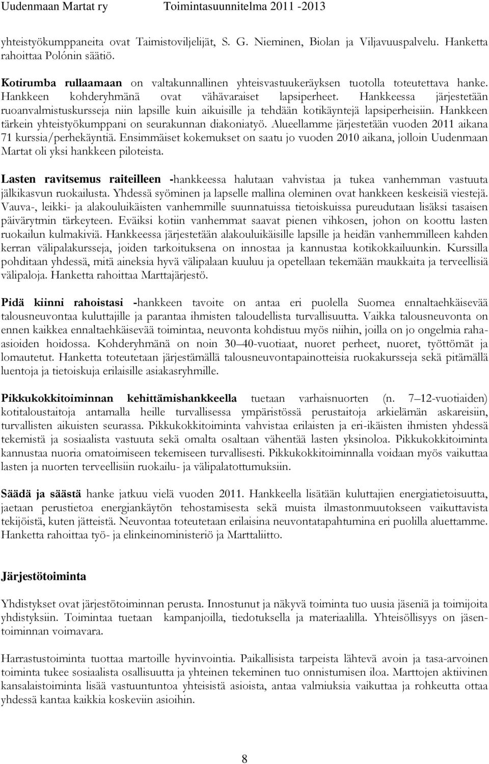 Hankkeessa järjestetään ruoanvalmistuskursseja niin lapsille kuin aikuisille ja tehdään kotikäyntejä lapsiperheisiin. Hankkeen tärkein yhteistyökumppani on seurakunnan diakoniatyö.