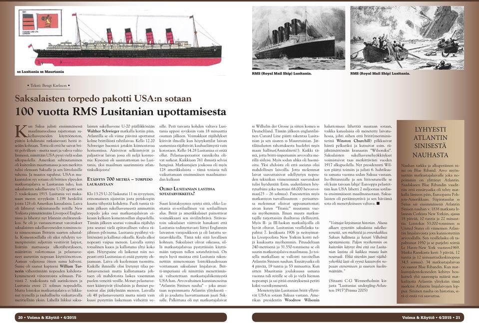 Tekst: Bengt Karlsson Saksalasten torpedo pakott USA:n sotaan 100 vuotta RMS Lustanan upottamsesta Kun Saksa julst ensmmäsessä maalmansodassa rajattoman sukellusveneden käyttöönoton, päätös kohdstus