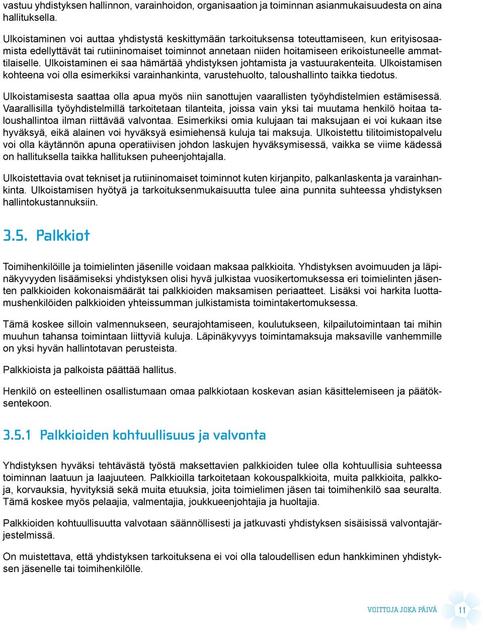 ammattilaiselle. Ulkoistaminen ei saa hämärtää yhdistyksen johtamista ja vastuurakenteita. Ulkoistamisen kohteena voi olla esimerkiksi varainhankinta, varustehuolto, taloushallinto taikka tiedotus.