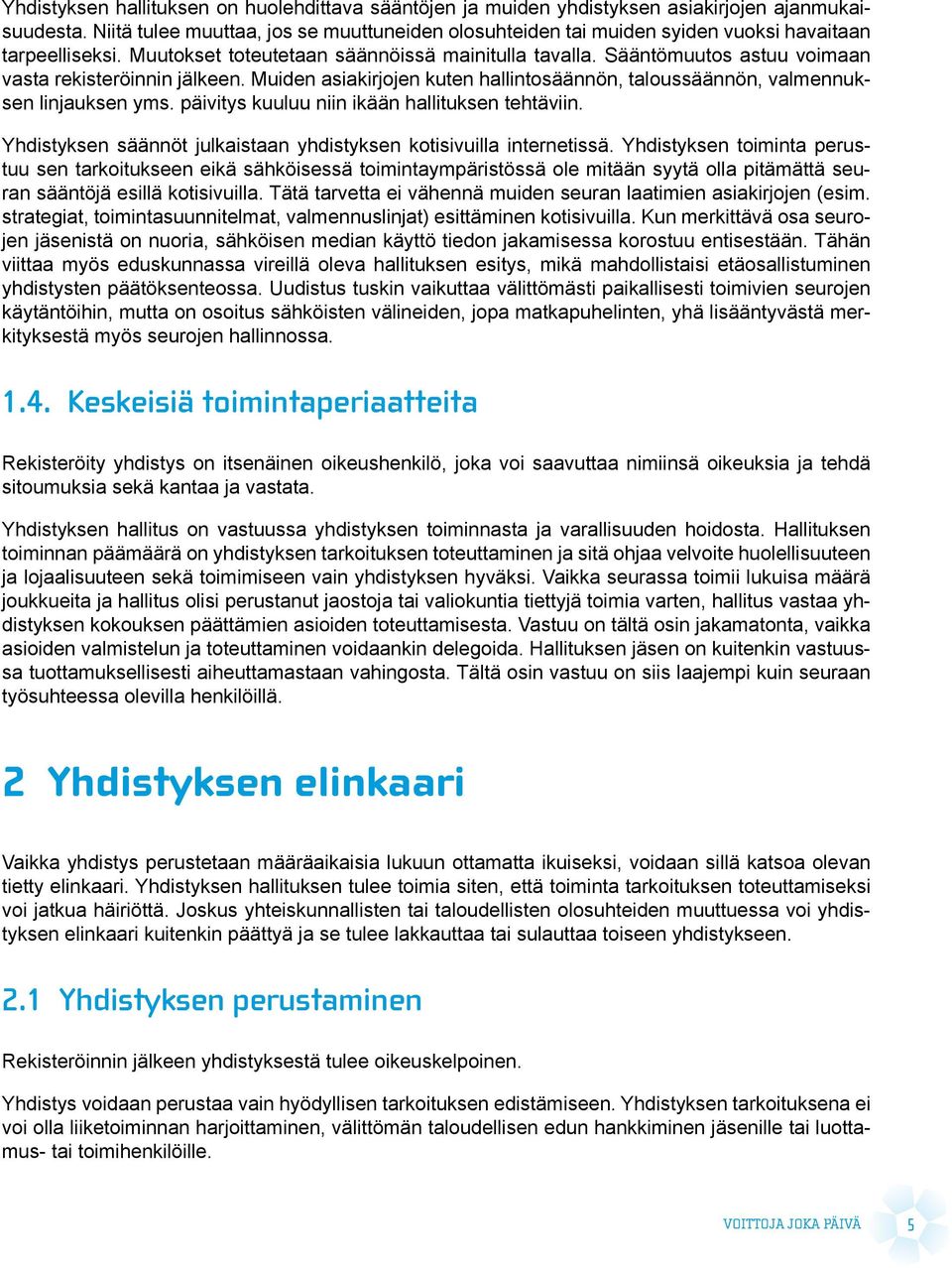 Sääntömuutos astuu voimaan vasta rekisteröinnin jälkeen. Muiden asiakirjojen kuten hallintosäännön, taloussäännön, valmennuksen linjauksen yms. päivitys kuuluu niin ikään hallituksen tehtäviin.