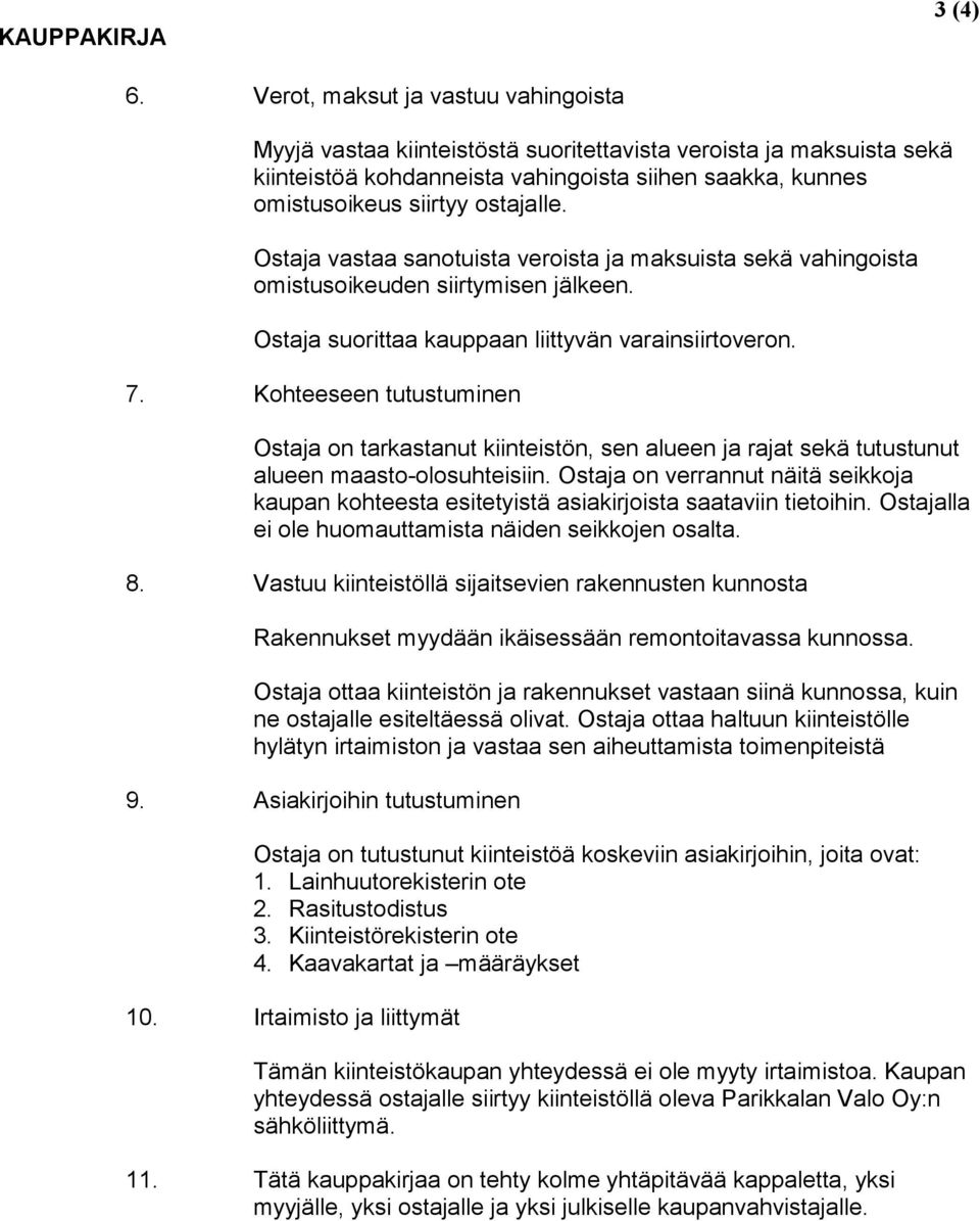 Ostaja vastaa sanotuista veroista ja maksuista sekä vahingoista omistusoikeuden siirtymisen jälkeen. Ostaja suorittaa kauppaan liittyvän varainsiirtoveron. 7.