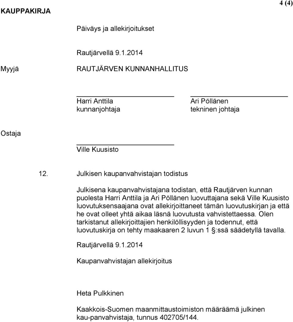 ovat allekirjoittaneet tämän luovutuskirjan ja että he ovat olleet yhtä aikaa läsnä luovutusta vahvistettaessa.