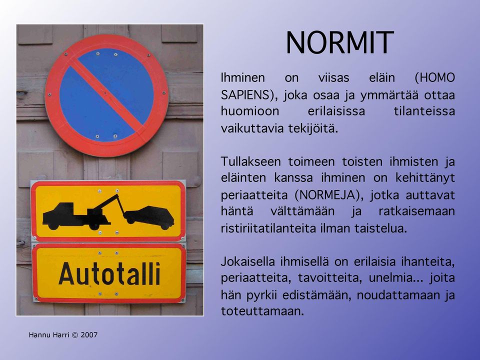 Tullakseen toimeen toisten ihmisten ja eläinten kanssa ihminen on kehittänyt periaatteita (NORMEJA), jotka