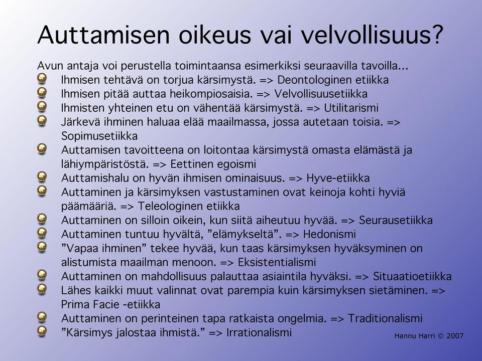 => Utilitarismi Järkevä ihminen haluaa elää maailmassa, jossa autetaan toisia. => Sopimusetiikka Auttamisen tavoitteena on loitontaa kärsimystä omasta elämästä ja lähiympäristöstä.