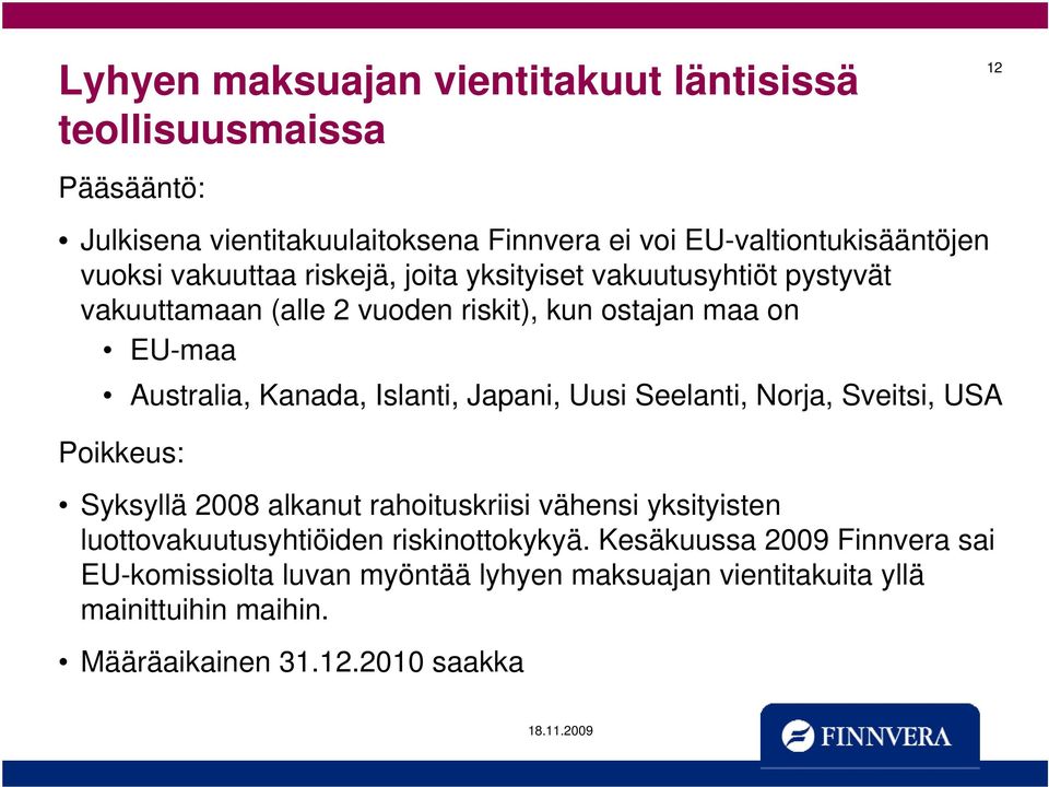 Islanti, Japani, Uusi Seelanti, Norja, Sveitsi, USA Poikkeus: Syksyllä 2008 alkanut rahoituskriisi vähensi yksityisten luottovakuutusyhtiöiden