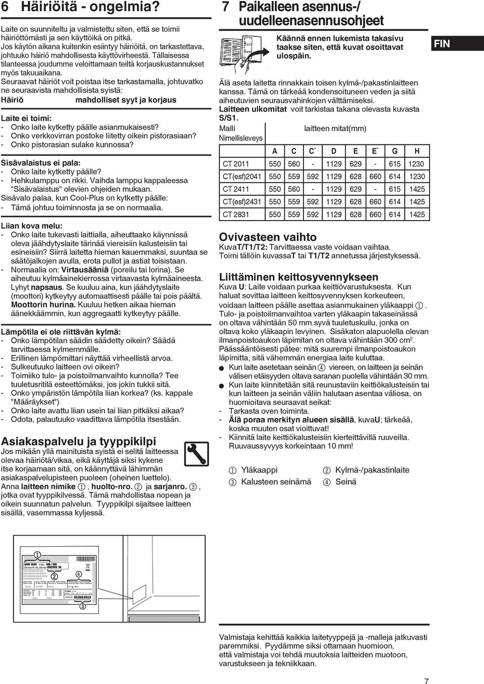 Tällaisessa tilanteessa joudumme veloittamaan teiltä korjauskustannukset myös takuuaikana.