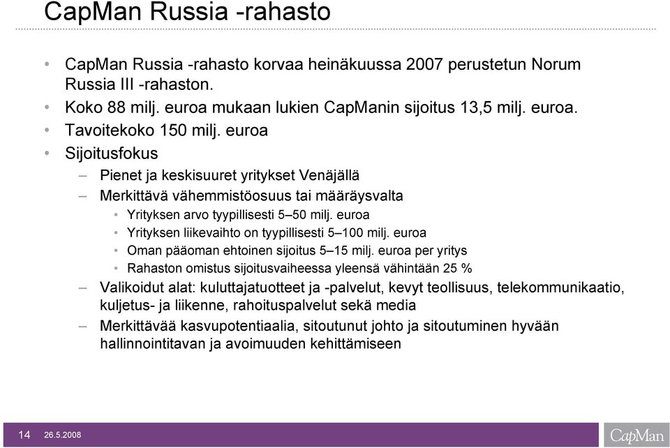 euroa Yrityksen liikevaihto on tyypillisesti 5 100 milj. euroa Oman pääoman ehtoinen sijoitus 5 15 milj.