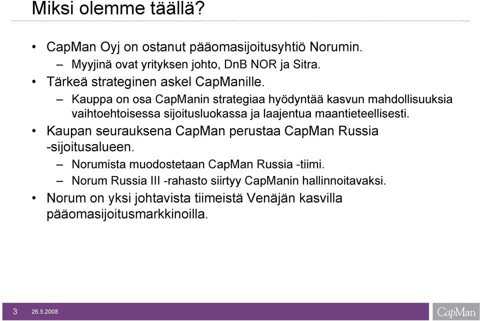 Kauppa on osa CapManin strategiaa hyödyntää kasvun mahdollisuuksia vaihtoehtoisessa sijoitusluokassa ja laajentua maantieteellisesti.